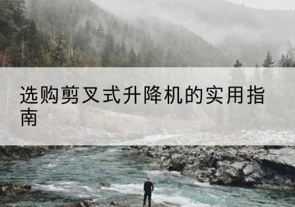 化州剪叉式升降机怎么选-选购剪叉式升降机的实用指南